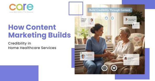 How Content Marketing Builds Credibility in Home Healthcare.